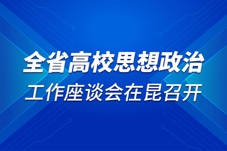 全省高校思想政治工作座談會(huì)在昆召開(kāi)