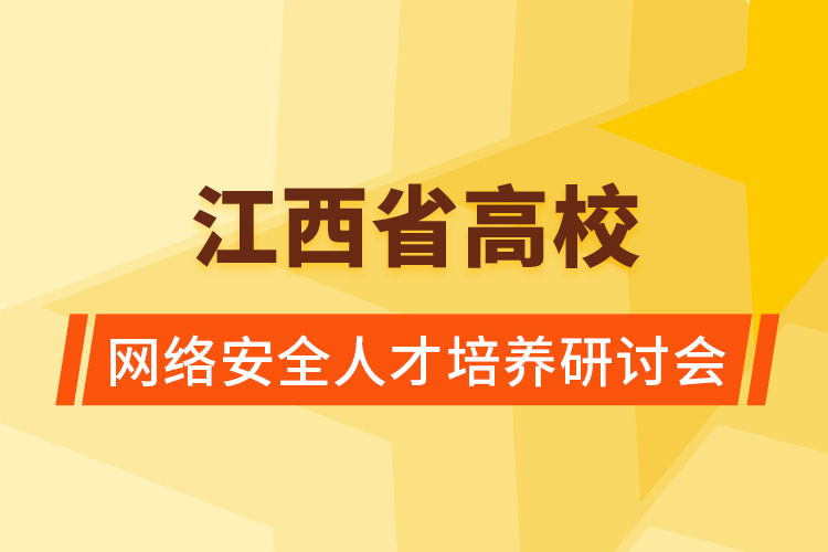 江西省高校網(wǎng)絡(luò)安全人才培養(yǎng)研討會在昌召開