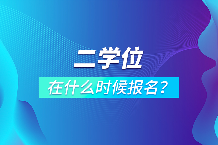 二學(xué)位在什么時(shí)候報(bào)名？