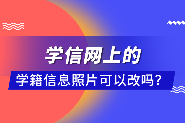 學(xué)信網(wǎng)上的學(xué)籍信息照片可以改嗎？