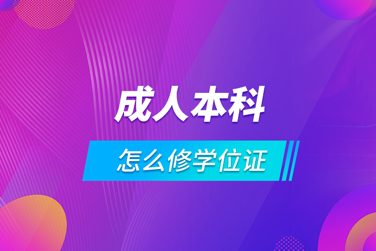 成人本科怎么修學(xué)位證