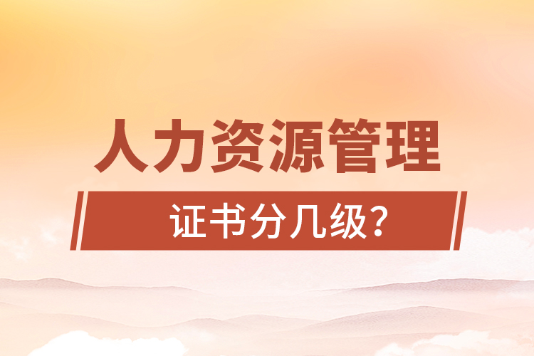 人力資源管理證書(shū)分幾級(jí)？