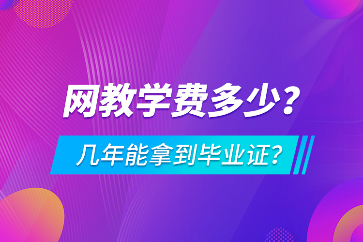 網(wǎng)教學費多少，幾年能拿到畢業(yè)證？