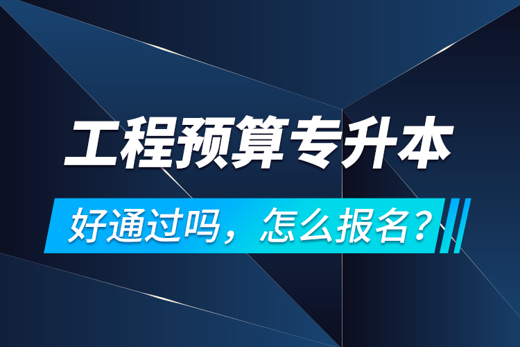 工程預(yù)算專升本好通過嗎，怎么報(bào)名？