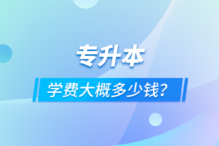 專升本學費大概多少錢？