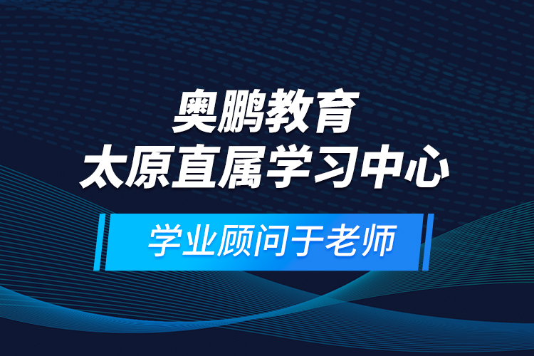 奧鵬教育太原直屬學(xué)習(xí)中心-學(xué)業(yè)顧問于老師