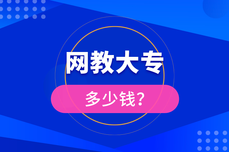 網(wǎng)教大專多少錢？