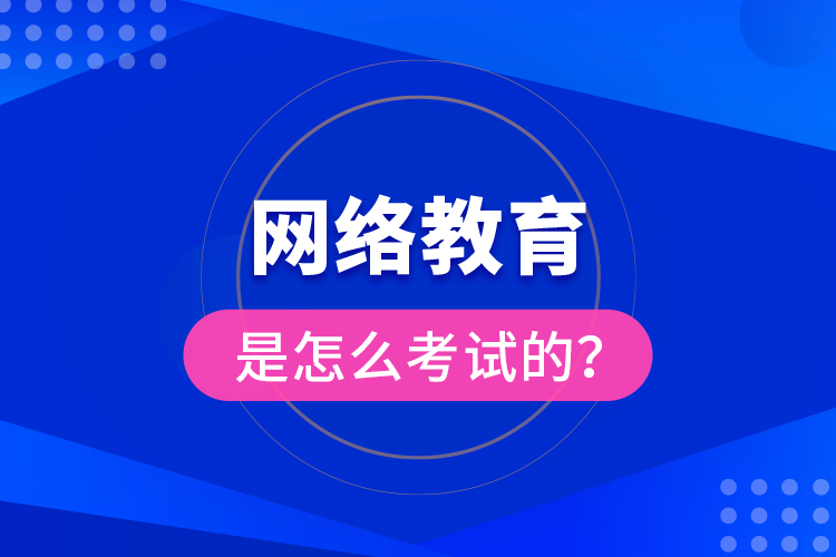 網(wǎng)絡(luò)教育是怎么考試的？