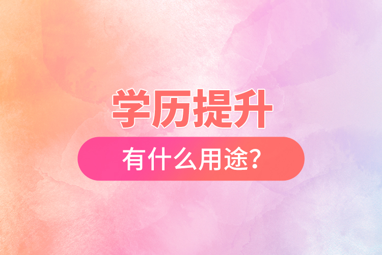 學(xué)歷提升有什么用途？