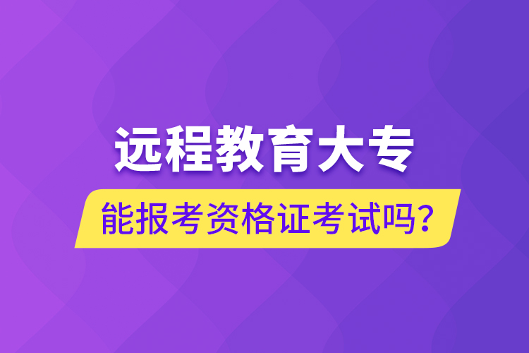 遠程教育大專能報考資格證考試嗎？