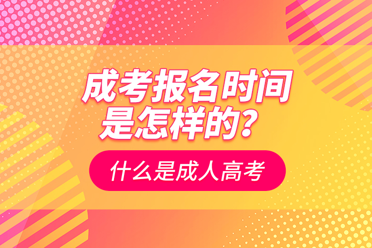 成考報名時間是怎樣的？什么是成人高考