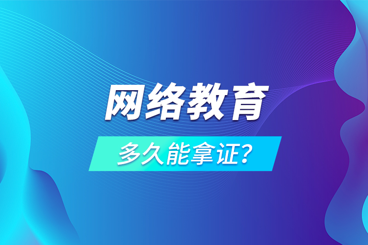 網(wǎng)絡(luò)教育多久能拿證？