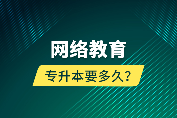 網絡教育專升本要多久？