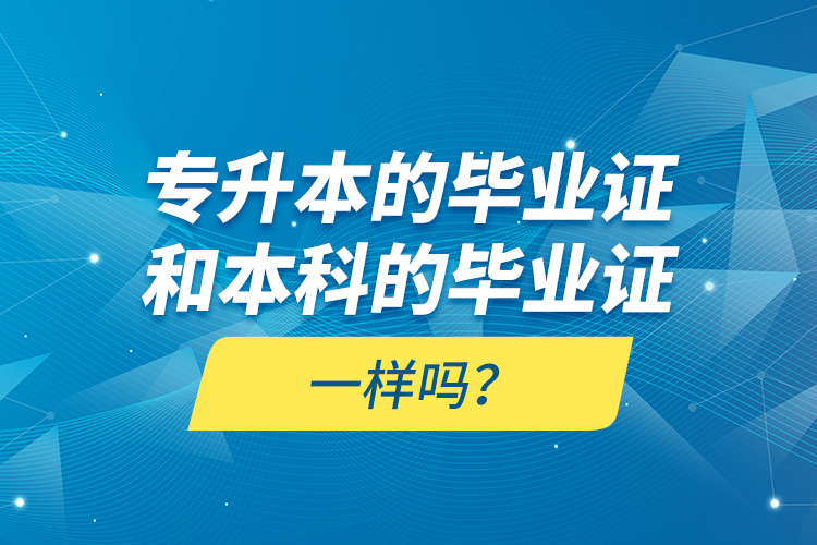 專升本的畢業(yè)證和本科的畢業(yè)證一樣嗎？