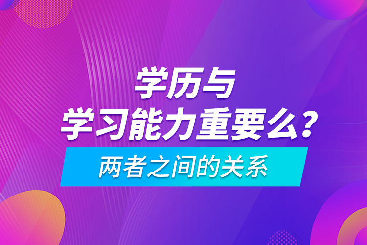 學歷與學習能力重要么？兩者之間的關系