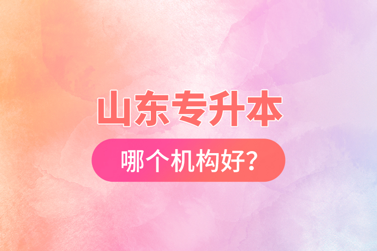 山東專升本哪個機構(gòu)好？