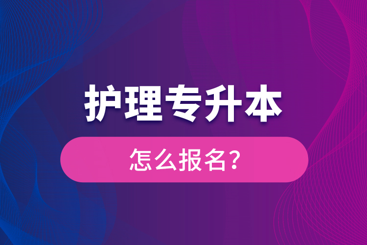 護理專升本怎么報名？