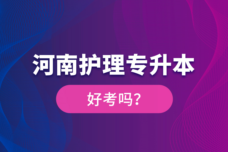 河南護(hù)理專升本好考嗎？