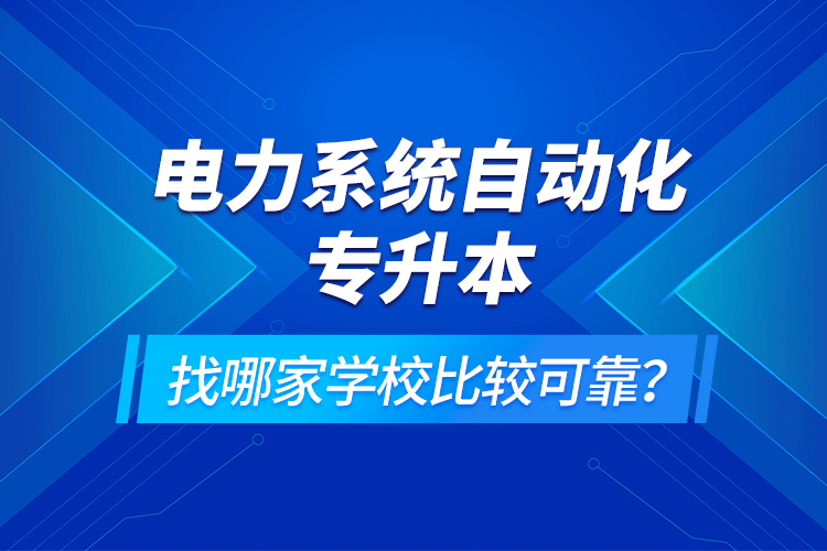 電力系統(tǒng)自動(dòng)化專升本找哪家學(xué)校比較可靠？