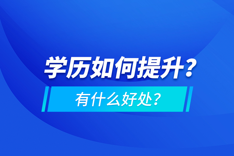 學(xué)歷如何提升？有什么好處？