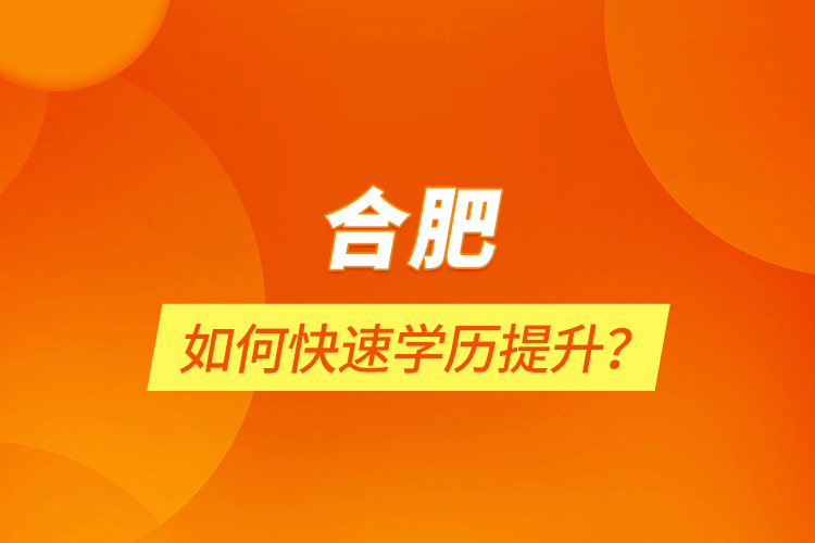 合肥如何快速學(xué)歷提升？