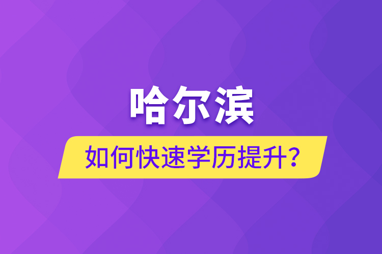 哈爾濱如何快速學(xué)歷提升？