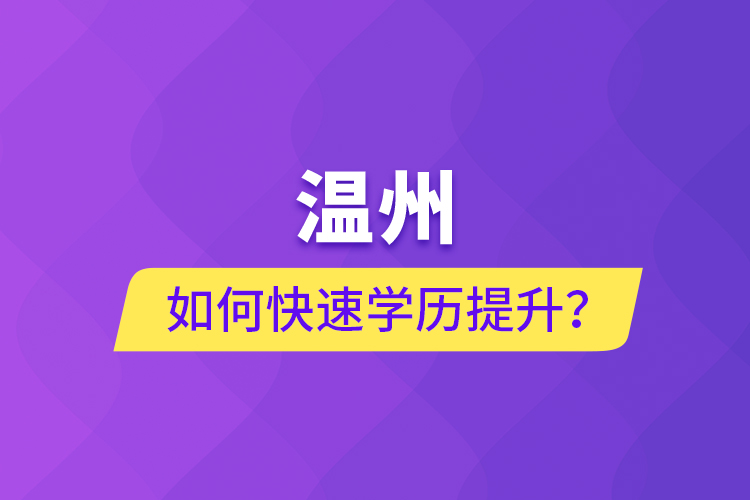 溫州如何快速學(xué)歷提升？