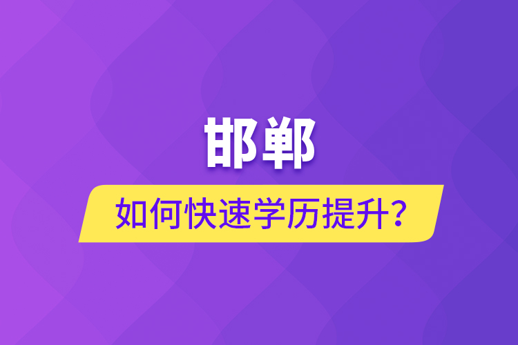 邯鄲如何快速提升學(xué)歷？