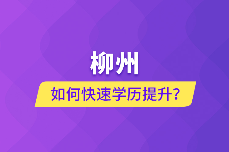 柳州如何快速提升學(xué)歷？