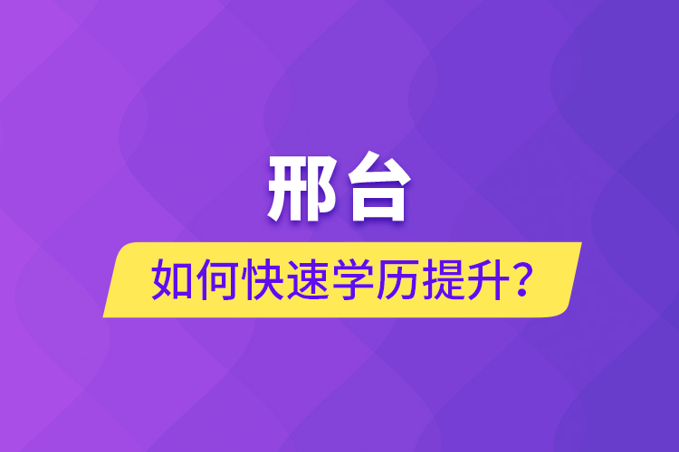 邢臺(tái)如何快速提升學(xué)歷？