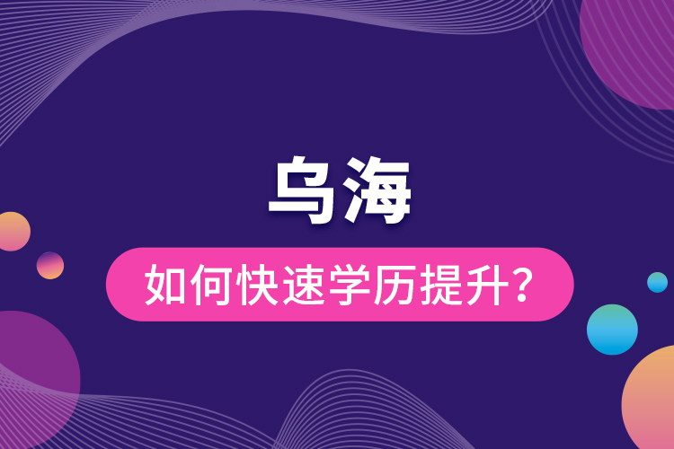 烏海如何快速提升學(xué)歷？