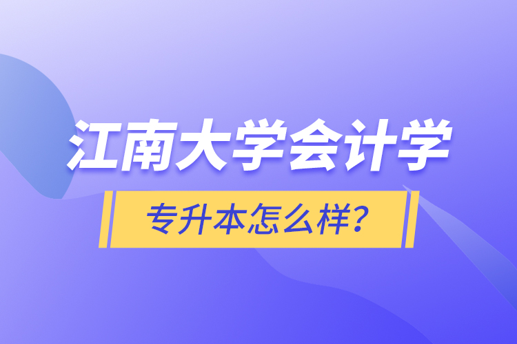 江南大學(xué)會計(jì)學(xué)專升本怎么樣？