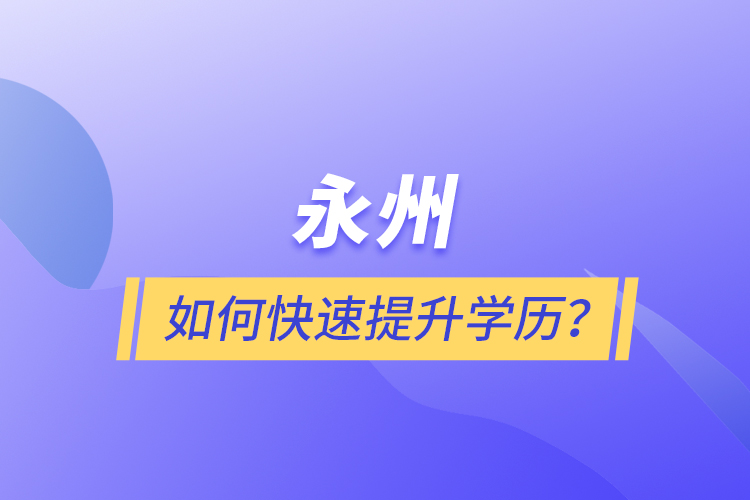 永州如何快速提升學(xué)歷？