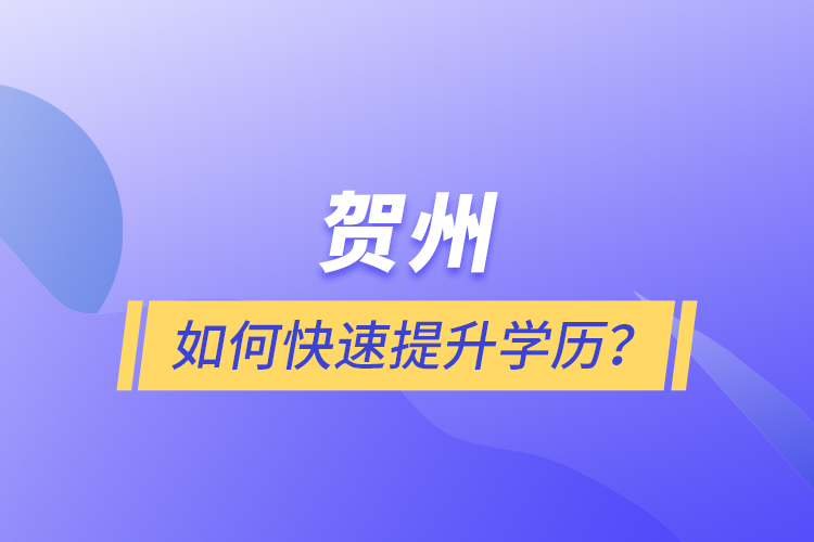 賀州如何快速提升學(xué)歷？