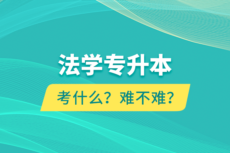 法學(xué)專升本考什么？難不難？