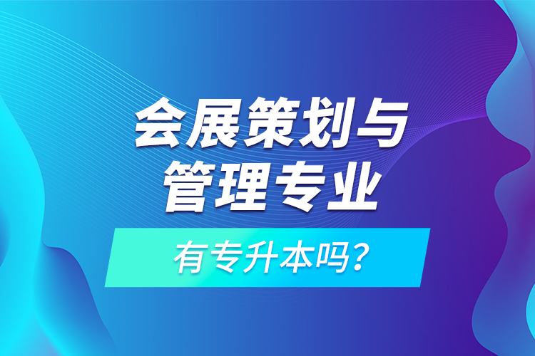 會(huì)展策劃與管理專業(yè)有專升本嗎？