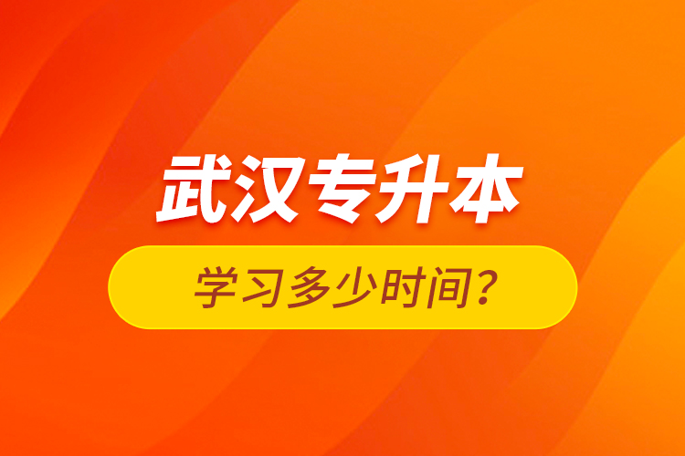 武漢專升本學(xué)習(xí)多少時間？