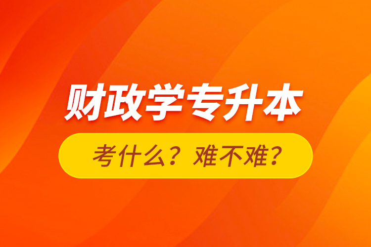 財(cái)政學(xué)專升本考什么？難不難？