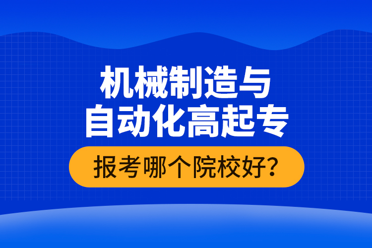 機(jī)械制造與自動(dòng)化高起專報(bào)考哪個(gè)院校好？