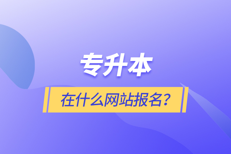 專升本在什么網(wǎng)站報名？