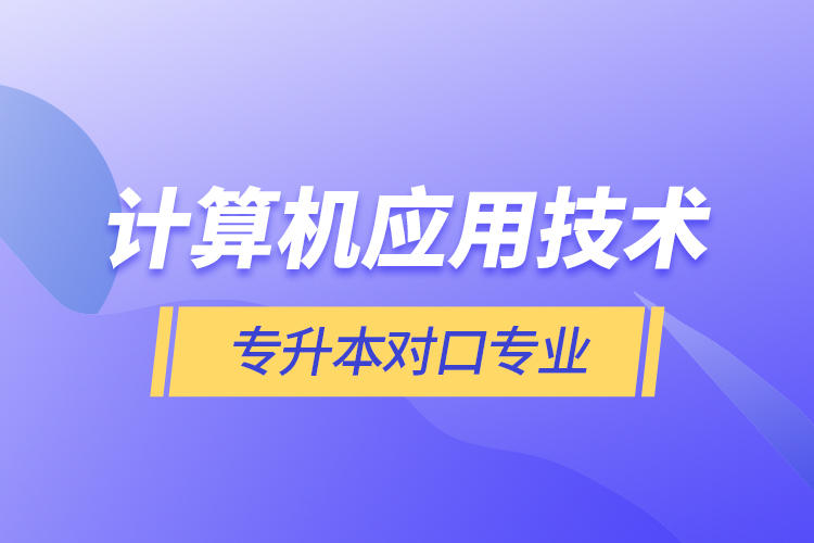 計算機應用技術專升本對口專業(yè)