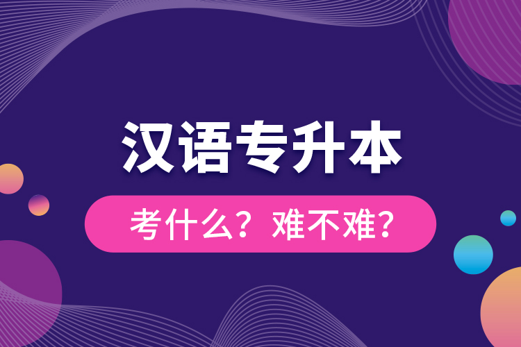 漢語專升本考什么？難不難？