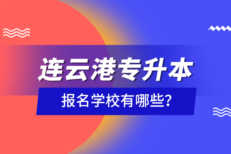 連云港專升本報名學校有哪些？