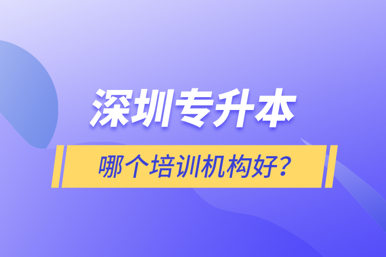 深圳專升本哪個(gè)培訓(xùn)機(jī)構(gòu)好？