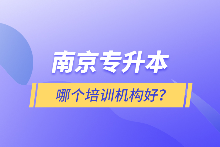 南京專升本哪個(gè)培訓(xùn)機(jī)構(gòu)好？