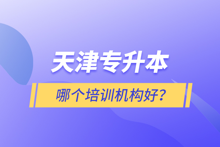 天津?qū)Ｉ灸膫€(gè)培訓(xùn)機(jī)構(gòu)好？