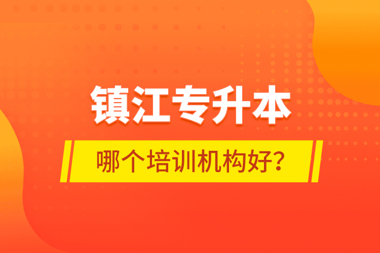 鎮(zhèn)江專升本哪個(gè)培訓(xùn)機(jī)構(gòu)好？