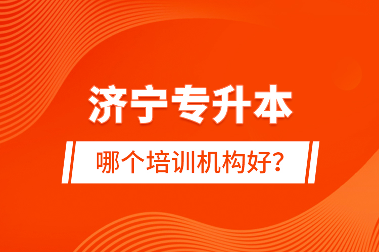 濟寧專升本哪個培訓機構好？