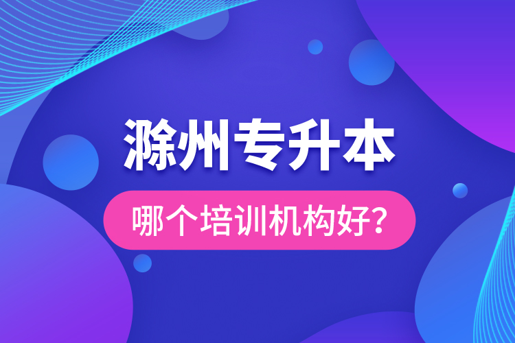 滁州專升本哪個培訓(xùn)機構(gòu)好？