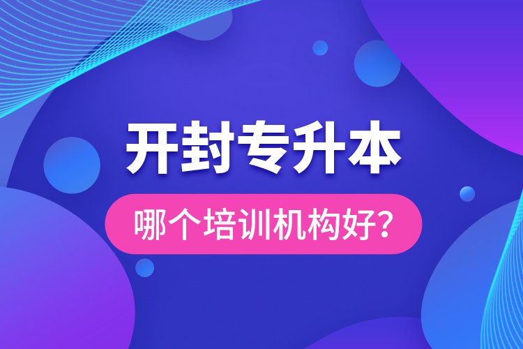 開封專升本哪個(gè)培訓(xùn)機(jī)構(gòu)好？